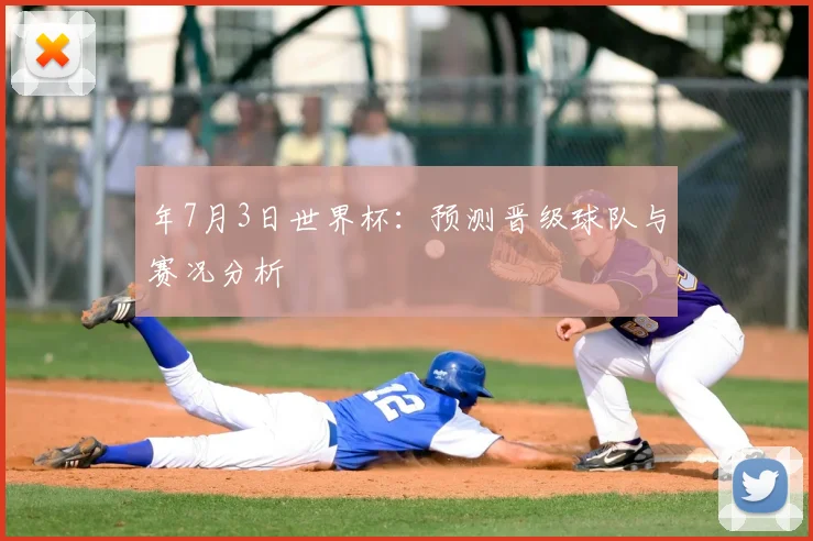 年7月3日世界杯:预测晋级球队与赛况分析