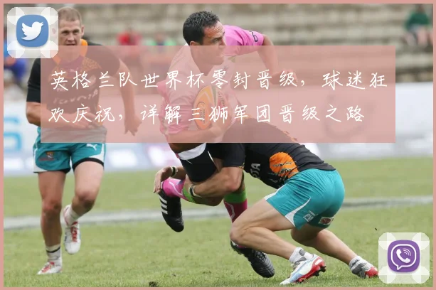 英格兰队世界杯零封晋级，球迷狂欢庆祝，详解三狮军团晋级之路